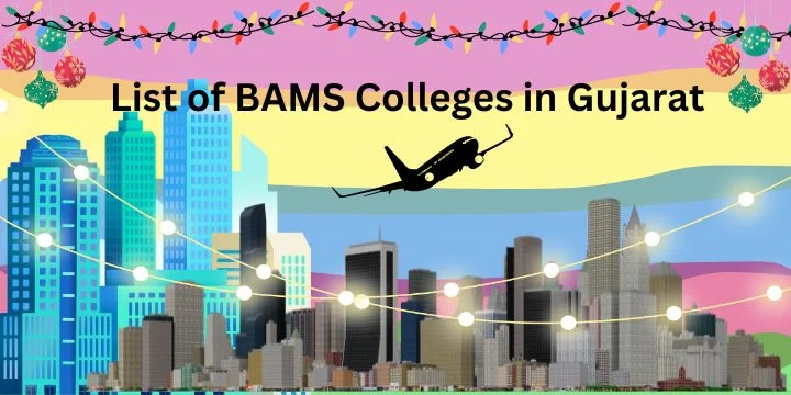 List of BAMS Colleges in Gujarat 2024-25: Govt & Private Seats, Fees, Establishment etc