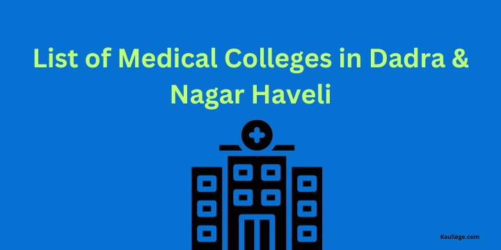 [Updated] List of Medical Colleges in Dadra & Nagar Haveli 2024-25: MBBS, MD, MS, DNB, SS Seats etc