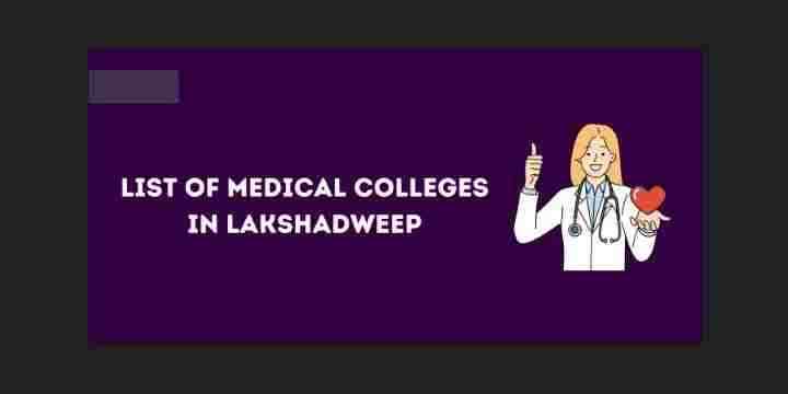 List of Medical Colleges in Lakshadweep 2024-25: New Colleges, MBBS, MD, MS, DNB, SS Seats etc
