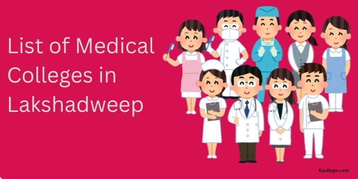 List of Medical Colleges in Lakshadweep 2024-25: New Colleges, MBBS, MD, MS, DNB, SS Seats etc