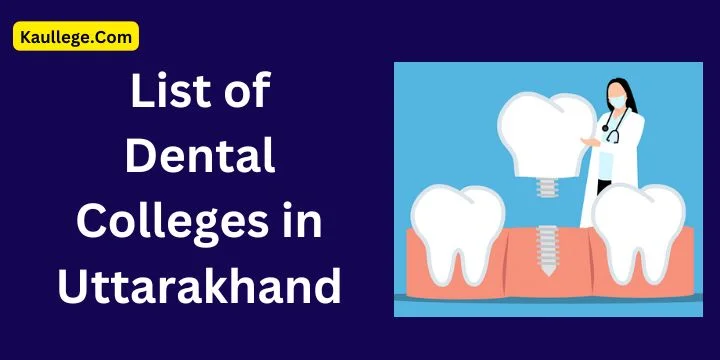 [Update] List of Dental Colleges in Uttarakhand 2025-26: BDS, MDS, Govt, Private Colleges etc.