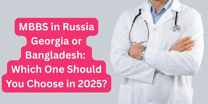 MBBS in Russia Georgia or Bangladesh