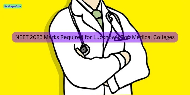 Marks Required for Lucknow's Top Medical Colleges