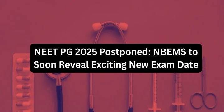 NEET PG 2025 Postponed